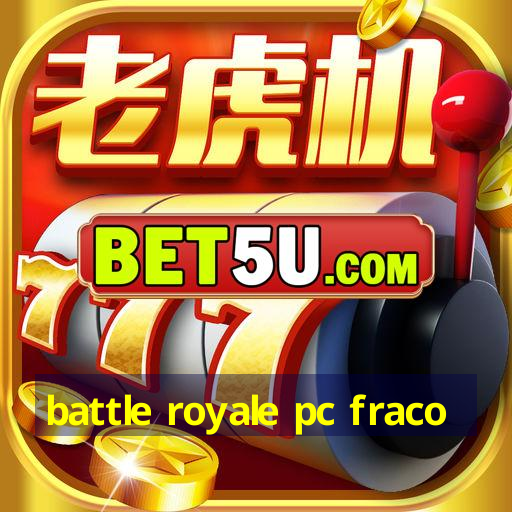 battle royale pc fraco